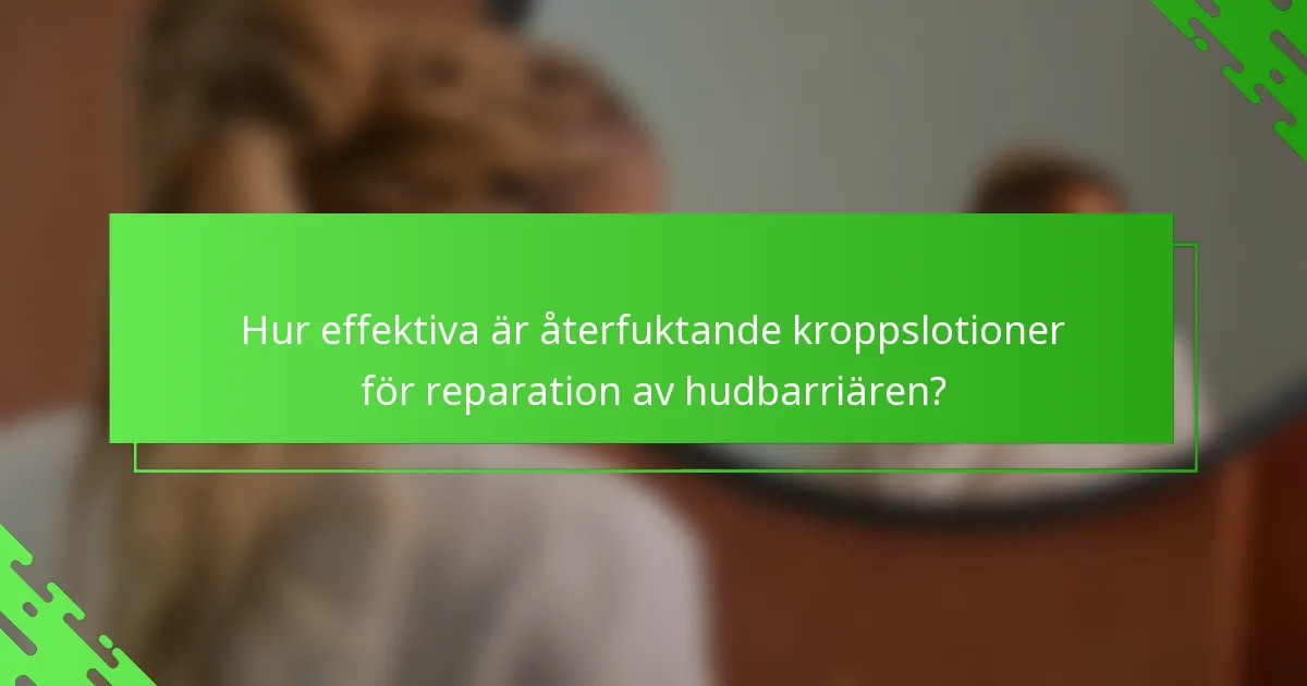 Hur effektiva är återfuktande kroppslotioner för reparation av hudbarriären?