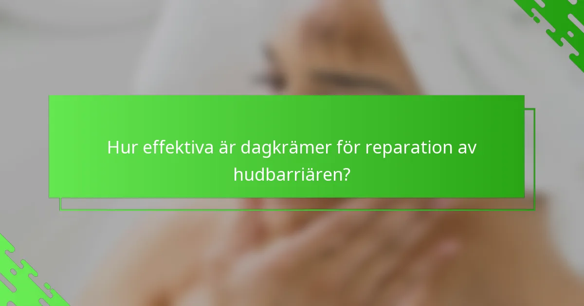 Hur effektiva är dagkrämer för reparation av hudbarriären?