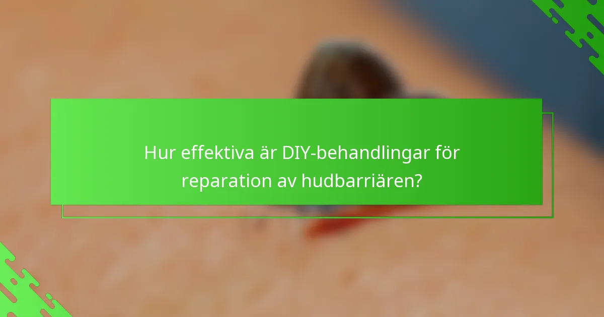 Hur effektiva är DIY-behandlingar för reparation av hudbarriären?