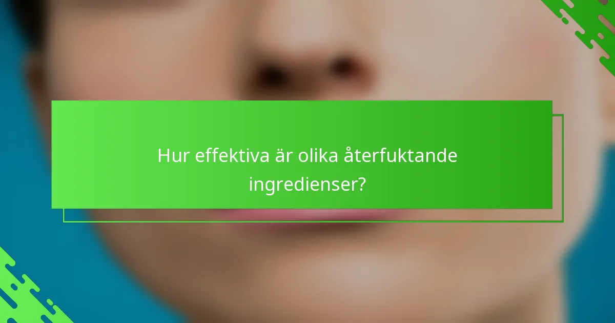 Hur effektiva är olika återfuktande ingredienser?