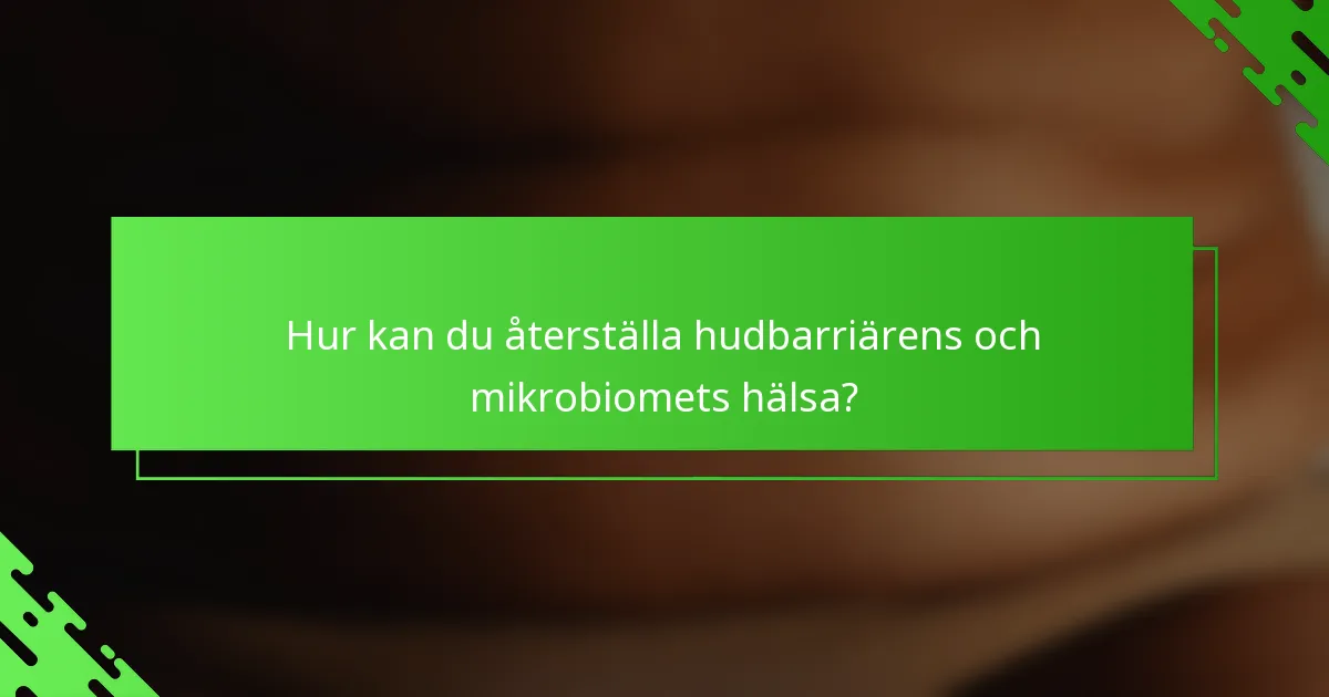 Hur kan du återställa hudbarriärens och mikrobiomets hälsa?