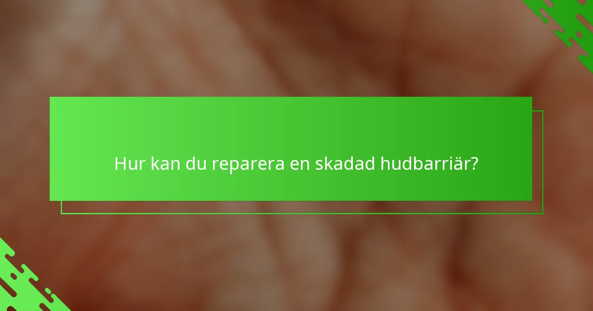 Hur kan du reparera en skadad hudbarriär?