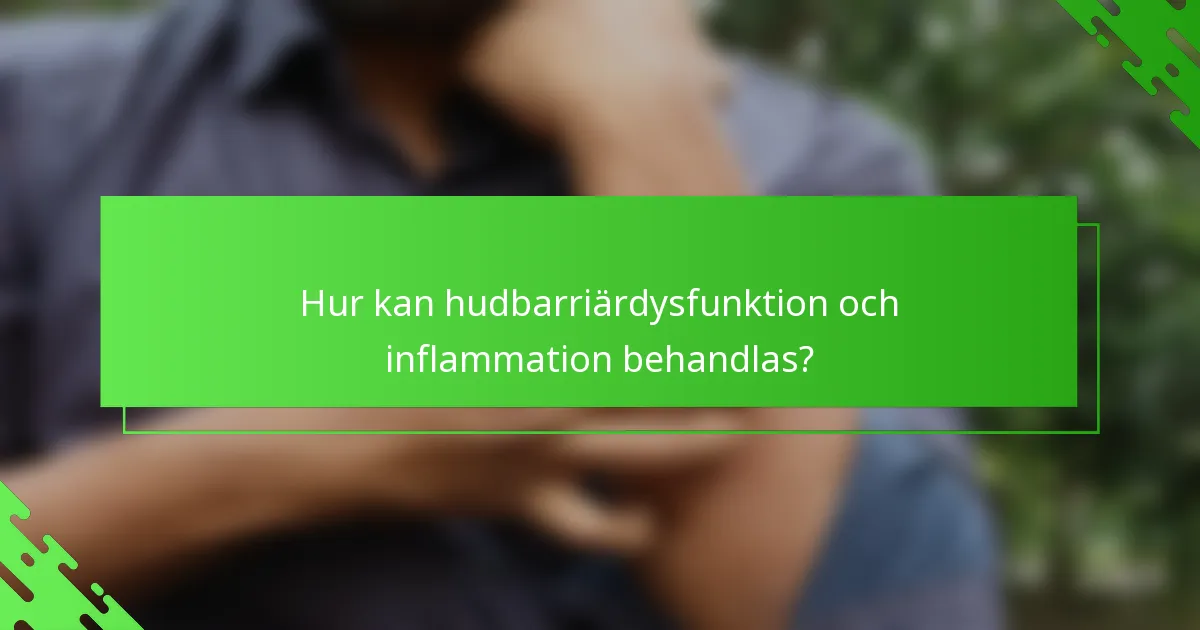 Hur kan hudbarriärdysfunktion och inflammation behandlas?