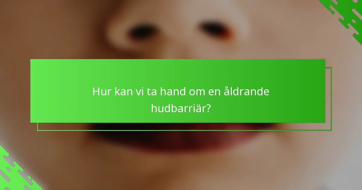 Hur kan vi ta hand om en åldrande hudbarriär?