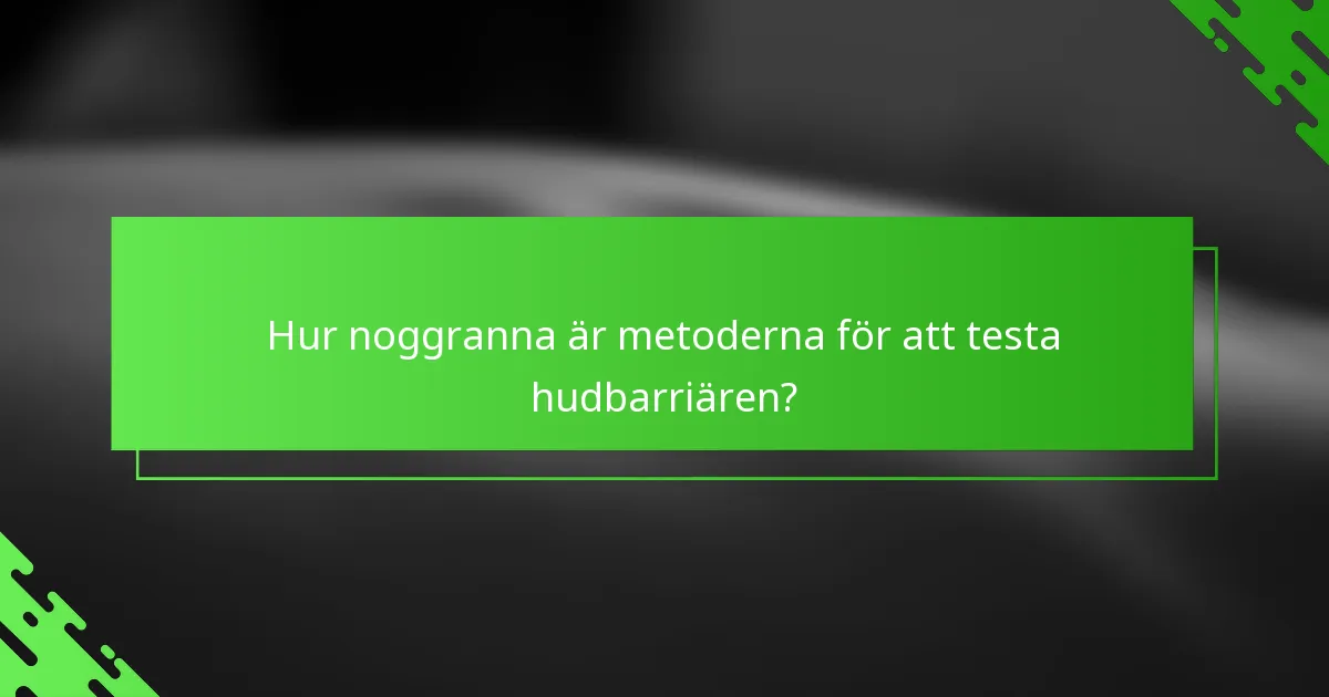 Hur noggranna är metoderna för att testa hudbarriären?