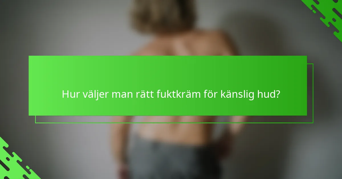 Hur väljer man rätt fuktkräm för känslig hud?