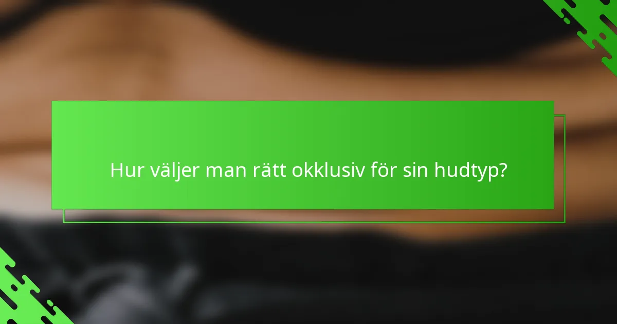 Hur väljer man rätt okklusiv för sin hudtyp?