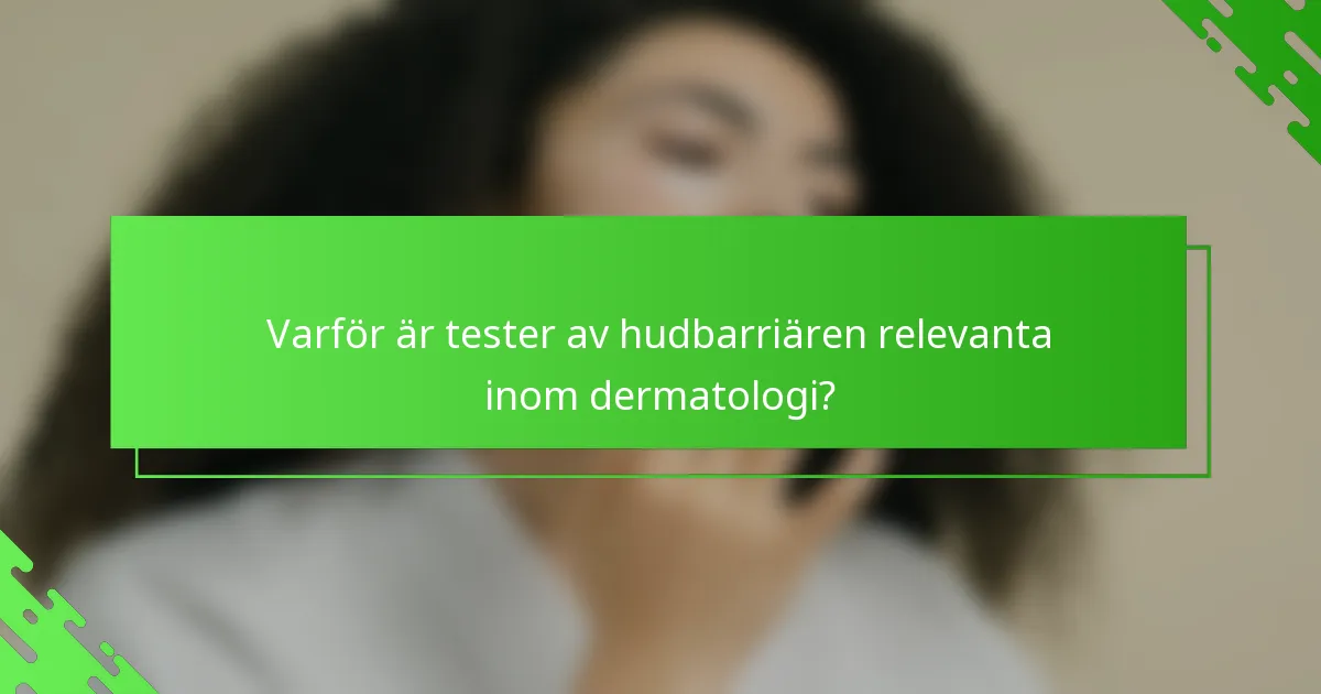 Varför är tester av hudbarriären relevanta inom dermatologi?