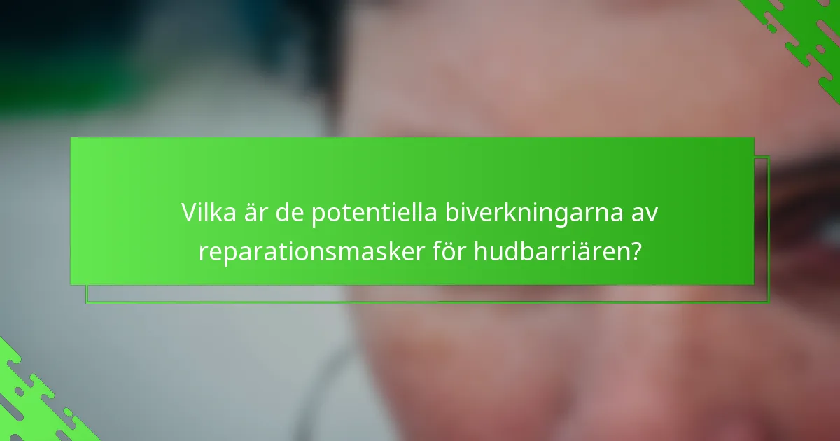 Vilka är de potentiella biverkningarna av reparationsmasker för hudbarriären?