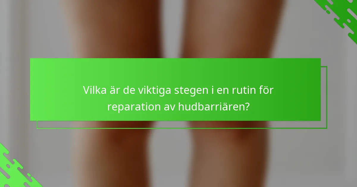 Vilka är de viktiga stegen i en rutin för reparation av hudbarriären?