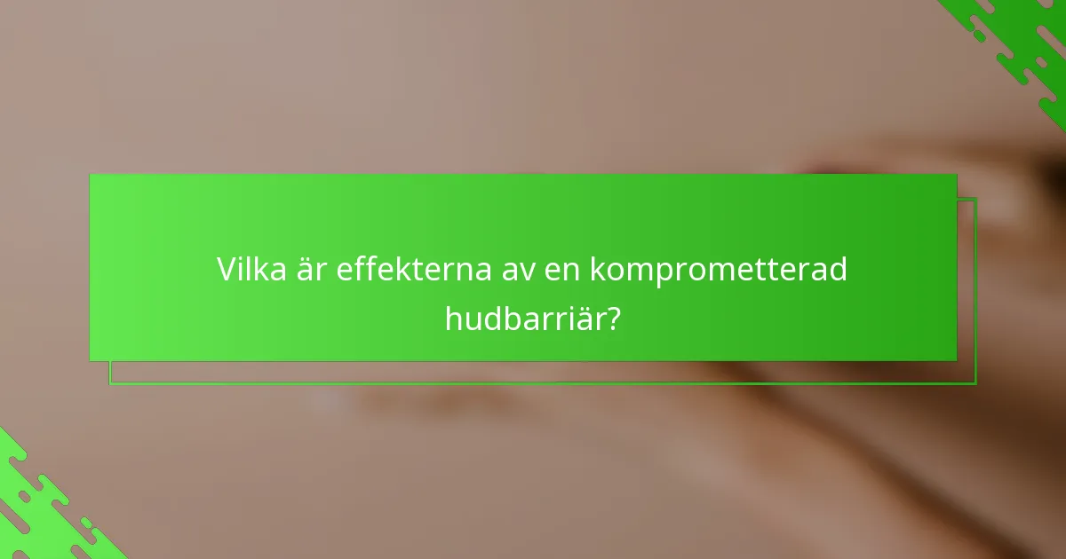Vilka är effekterna av en komprometterad hudbarriär?