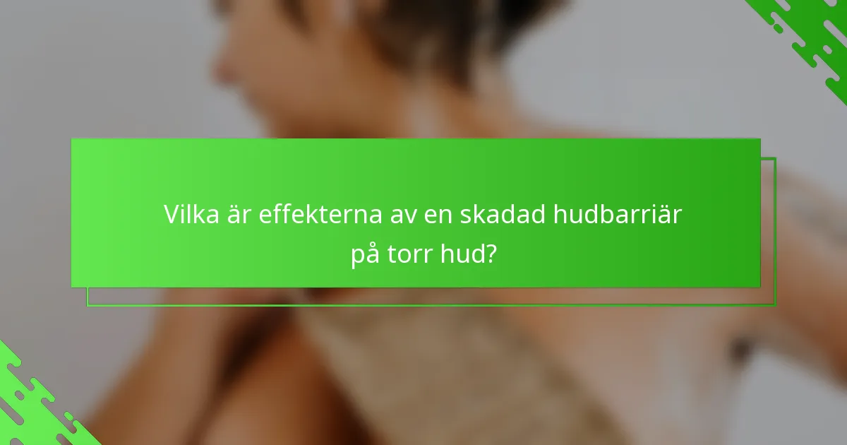 Vilka är effekterna av en skadad hudbarriär på torr hud?