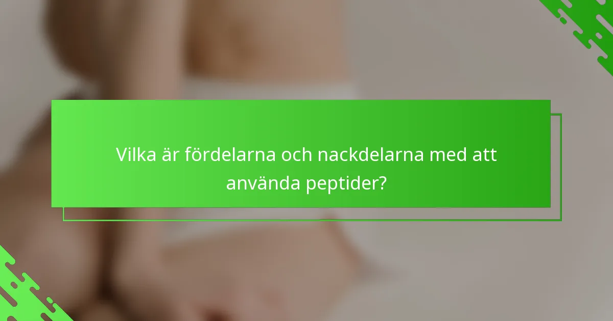 Vilka är fördelarna och nackdelarna med att använda peptider?
