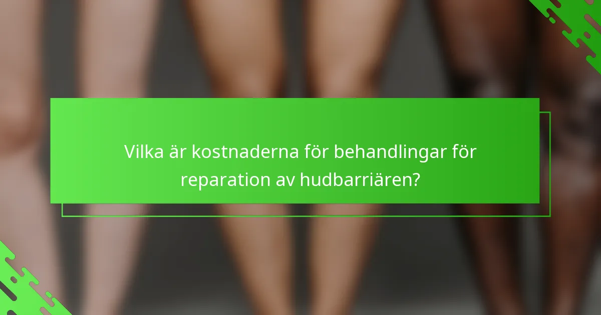 Vilka är kostnaderna för behandlingar för reparation av hudbarriären?