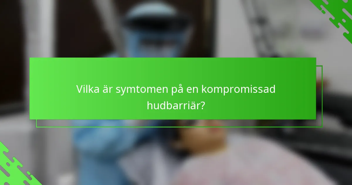 Vilka är symtomen på en kompromissad hudbarriär?