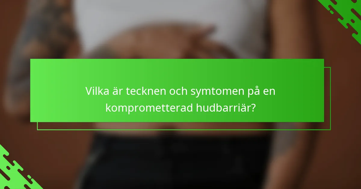 Vilka är tecknen och symtomen på en komprometterad hudbarriär?