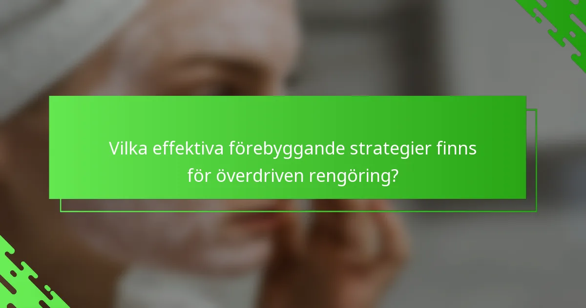 Vilka effektiva förebyggande strategier finns för överdriven rengöring?