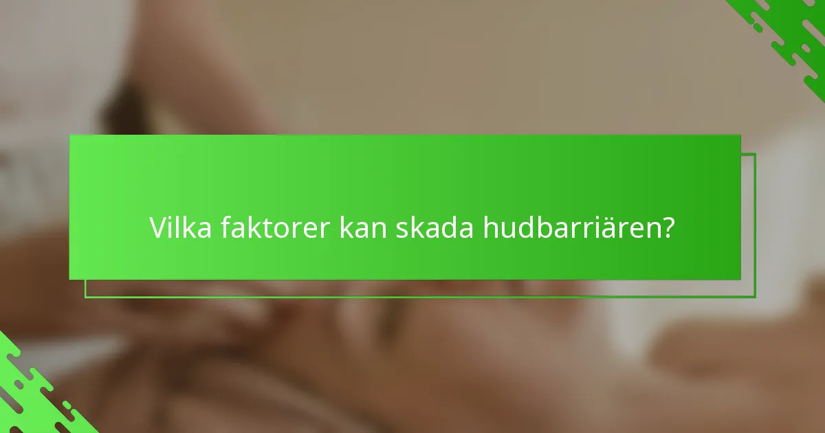 Vilka faktorer kan skada hudbarriären?