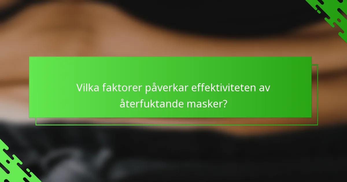 Vilka faktorer påverkar effektiviteten av återfuktande masker?