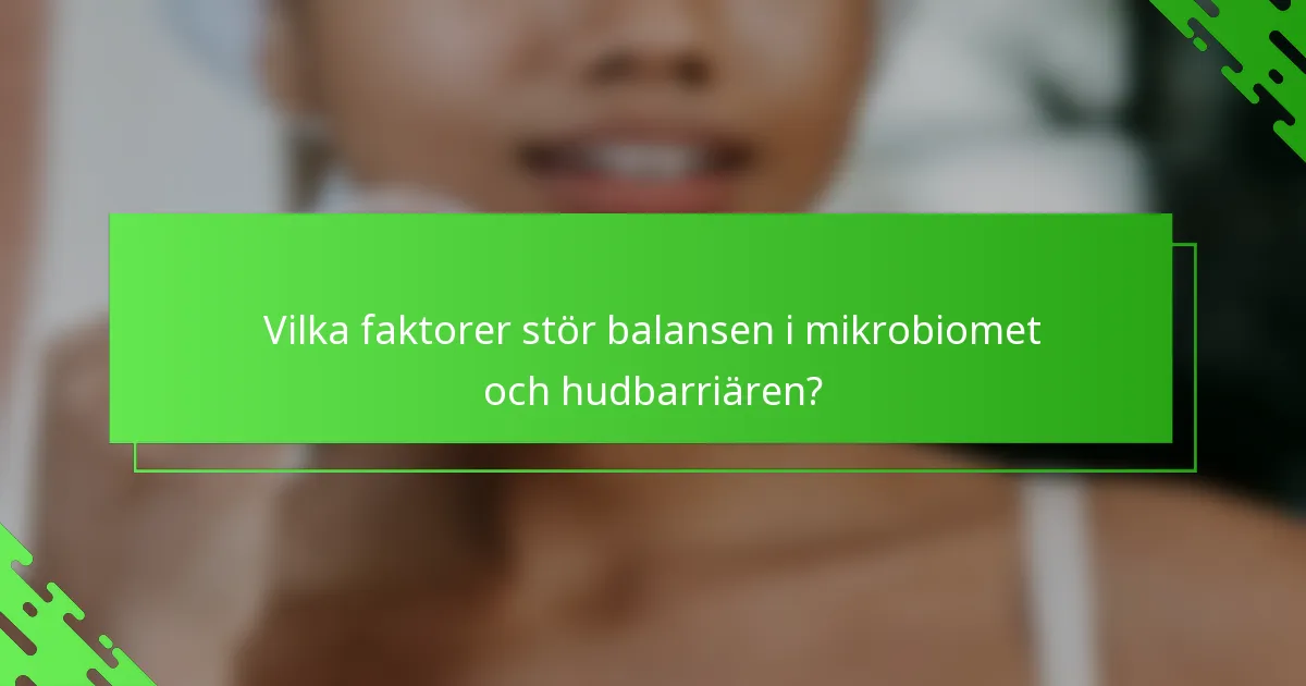 Vilka faktorer stör balansen i mikrobiomet och hudbarriären?