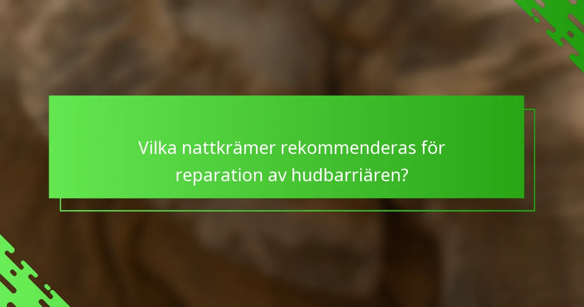 Vilka nattkrämer rekommenderas för reparation av hudbarriären?