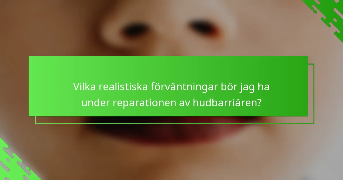 Vilka realistiska förväntningar bör jag ha under reparationen av hudbarriären?