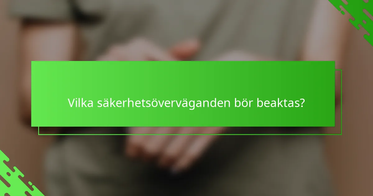 Vilka säkerhetsöverväganden bör beaktas?