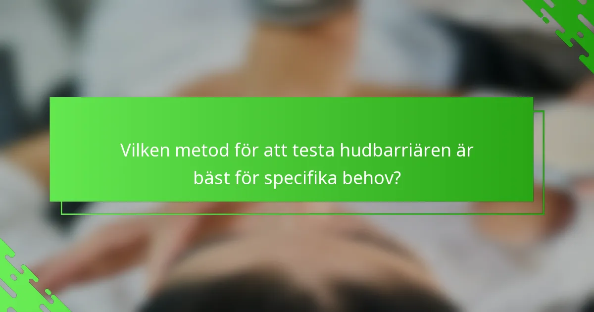 Vilken metod för att testa hudbarriären är bäst för specifika behov?